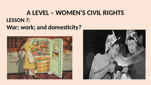A LEVEL CIVIL RIGHTS LESSON 7. WAR; WORK AND DOMESTICITY