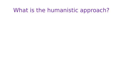 The Humanistic Approach - Approaches -Psychology A-Level AS/A2
