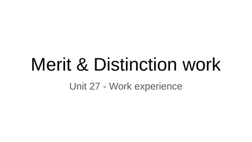 Unit 27 Business BTEC Work Experience - Merit & Distinction PPT