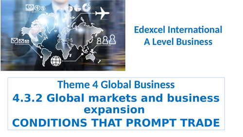 Theme 4   27 Conditions that prompt trade Edexcel IA Level Business