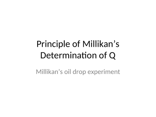 Powerpoint: The theory of Millican's oil drop experiment to find the ...