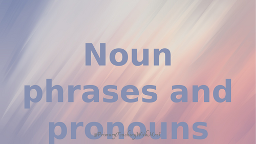 SATs revision Noun phrases and pronouns