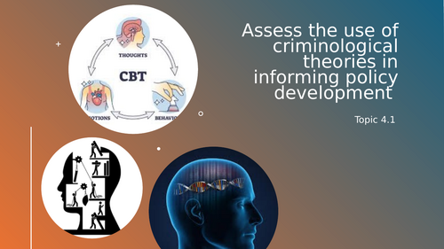 Criminology Topic 4.1 Assess the use of Criminological theories in informing Policy development