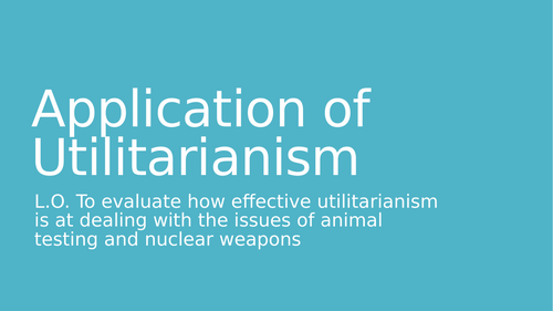 A-Level RS: Application of Utilitarianism Lesson - Eduqas - Animal Testing & Nuclear Weapons