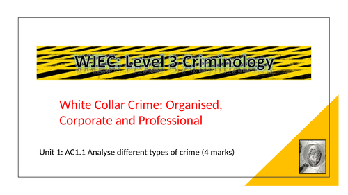 Criminology White Collar Crime Organised Corporate Crime Unit 1  AC1.1 Types of Crime WJEC