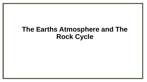 The Earths Atmosphere and The Rock Cycle KS3