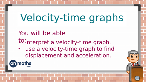 Velocity-time graphs  - Lesson Powerpoint - A Level Maths