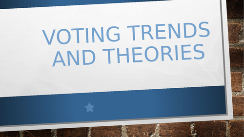 A Level Government and Politics - UK - Voting trends and theories