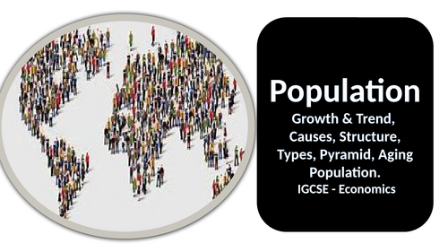 Population  Growth & Trend,  Causes, Structure, Types, Pyramid, Aging Population. IGCSE - Economics