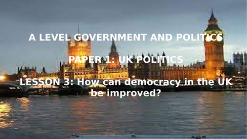 EDEXCEL A  LEVEL POLITICS. TOPIC 1 DEMOCRACY AND PARTICIPATION. L3 IMPROVING DEMOCRACY IN THE UK