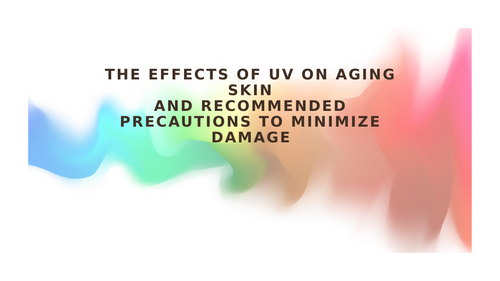 The Effects of UV on Aging Skinand recommended precautions to minimize damage