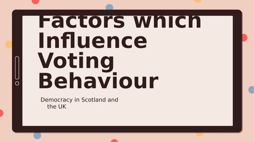 Higher Modern Studies Factors which Influence Voting Behaviour | Powerpoint