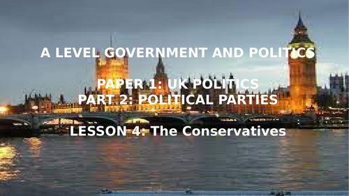 EDEXCEL A  LEVEL POLITICS TOPIC 2 POLITICAL PARTIES L4 THE CONSERVATIVE PARTY