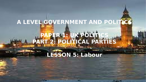 EDEXCEL A LEVEL POLITIC TOPIC 2 POLITICAL PARTIES L5 THE LABOUR PARTY