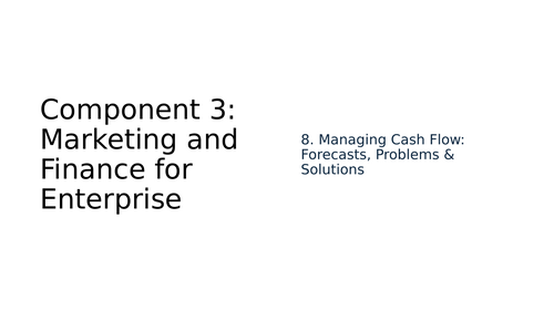 BTEC Tech Award in Enterprise Component 3 8. Managing Cash Flow Forecasts, Problems & Solutions