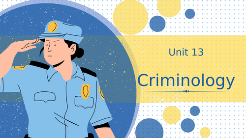 Unit 13: Introduction to Criminology and the Uniformed Protective Services