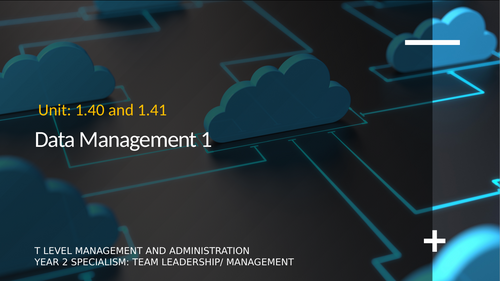 T Level Business- Management and Administration: PO4 Unit 1.40 and 1.41 Data Management 1
