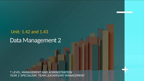 T Level Business- Management and Administration: PO4 Unit 1.42 and 1.43 Data Management 2