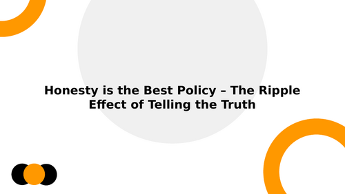 Honesty is the Best Policy – The ripple effect of telling the truth.
