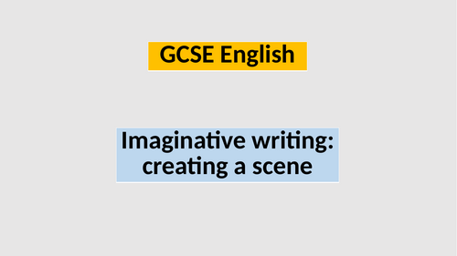 GCSE English Imaginative writing: Creating a scene