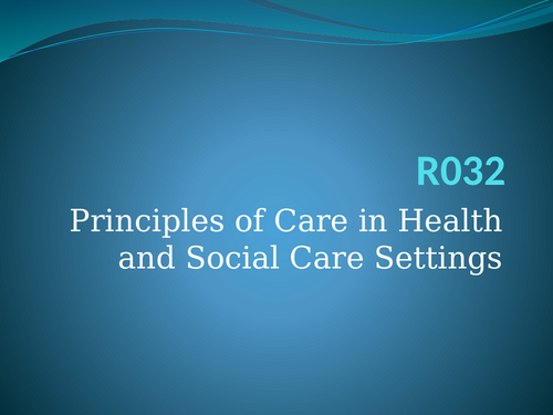 Unit R032: Principles of Care in Health and Social Care Settings Topic Areas 1,2 ,3,4 (OCR Level 2)