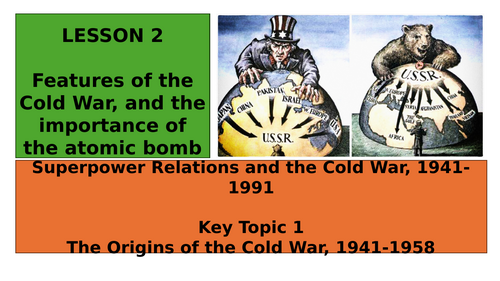 EDEXCEL GCSE HISTORY SUPER POWER RELATIONS T1 L2: THE ATOMIC BOMB AND FEATURES OF COLD WAR