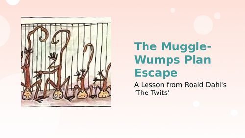 The Twits: Lesson 3 powerpoint; The Muggle Wumps