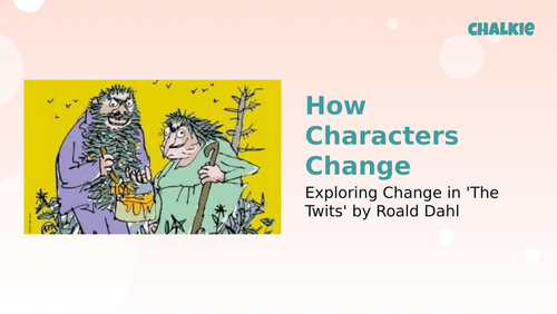 The Twits powerpoint: How Characters Change - Exploring Change in 'The Twits' by Roald Dahl