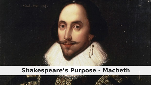 MACBETH - SHAKESPEARE'S PURPOSE
