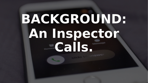 AN INSPECTOR CALLS - FULL PLAY BREAKDOWN - CONTEXT  - THEMES -  CHARACTERS -  ANALYSIS