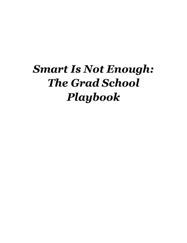 Smart Is Not Enough: The Grad School Playbook