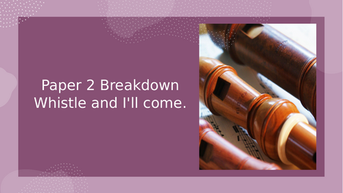 EDEXCEL 4EA1 - PAPER 2 - WHISTLE AND I'LL COME TO YOU - FULL BREAKDOWN