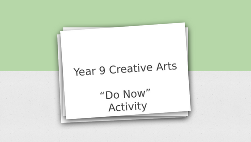 Year 9 'Do Now' Creative Arts activity powerpoint