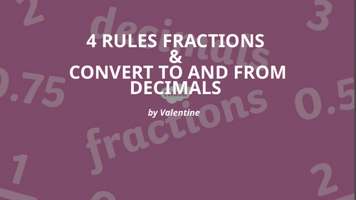 4 rules of  fractions (convert to  and from decimals)