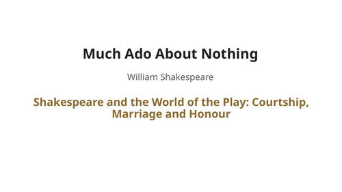 Much Ado About Nothing - William Shakespeare – Courtship, Marriage and Honour