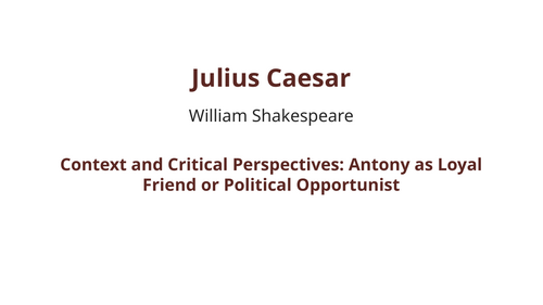 Julius Caesar - William Shakespeare – Antony as Loyal Friend or Political Opportunist