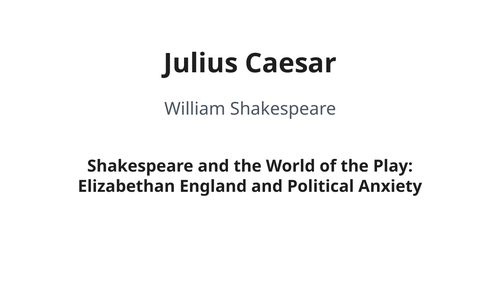 Julius Caesar - William Shakespeare – Elizabethan England and Political Anxiety