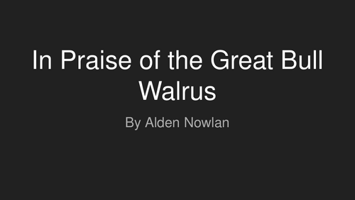 In Praise of the Great Bull Walrus by Alden Nowlan