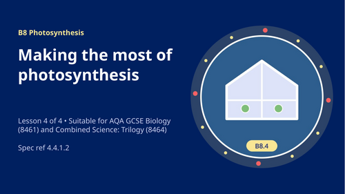 B8.4 Making the Most of Photosynthesis (AQA 1-9 GCSE Combined Trilogy & Separate Biology)