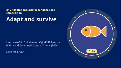 B16.6 Adapt and Survive (AQA 1-9 GCSE Combined Trilogy & Separate Biology)