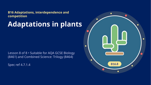 B16.8 Adaptations in Plants (AQA 1-9 GCSE Combined Trilogy & Separate Biology)