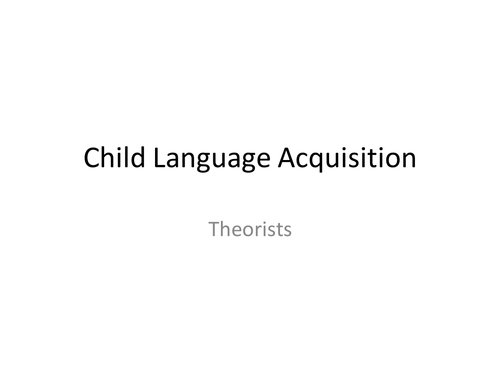 Child Language Acquitision (CLA) Theorists