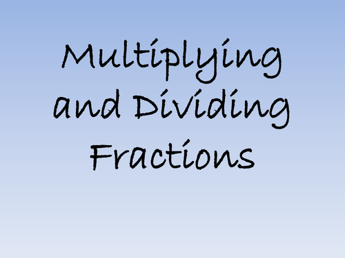 KS3 -Multiplying and Dividing Fractions PowerPoint