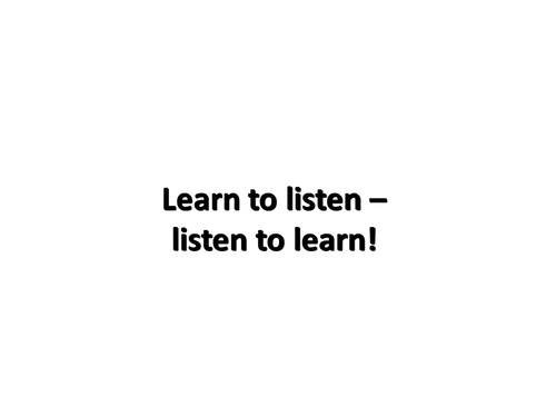 Learn to listen, listen to learn
