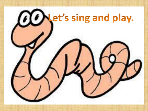 Music,song, movement  and rhyme . Worms