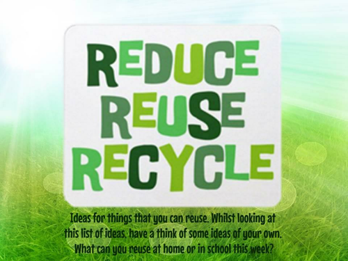 Reduce Reuse Recycle - Ideas for Reusing | Teaching Resources