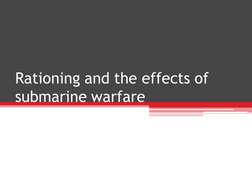 Rationing and the effects of submarine warfare; both world wars.