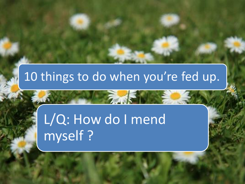 Ten things to help when you're fed up.