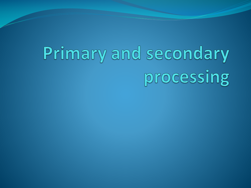 Primary and Secondary Processing