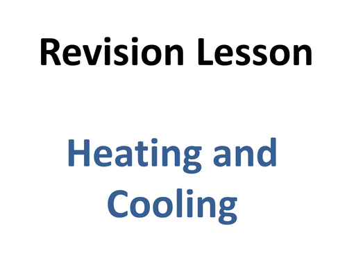 Heating & Cooling - Revision lesson - year 8